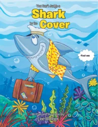 Lee Wolber’s New Book ‘You Can’t Judge a Shark by Its Cover’ Brings an Important Lesson About Acceptance And Fair Judgement