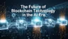 The Future of Blockchain Technology in the AI Era