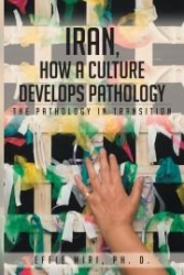 Effie Miri's New Book "Iran, How a Culture Develops Pathology: The Pathology in Transition" Is a Telling Window Into the Life of an Iranian in the Present Day Society.