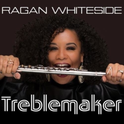 Flute and Vocal Maven Ragan Whiteside Announces New CD, "Treblemaker"