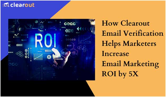 How Clearout Email Verification Helps Marketers to Increase Email Marketing ROI by 5x