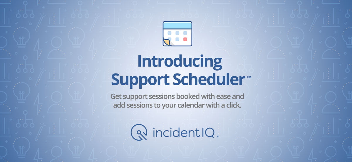 Incident IQ Announces the Release of Support Scheduler Incident IQ Announces the Release of Support Scheduler