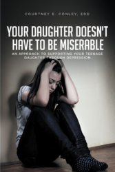 Courtney E. Conley’s New Book ‘Your Daughter Doesn’t Have to Be Miserable’ Teaches an Approach to Supporting Individuals Through Depression
