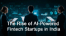 The Rise of AI-Powered Fintech Startups in India: Revolutionizing Finance in 2025