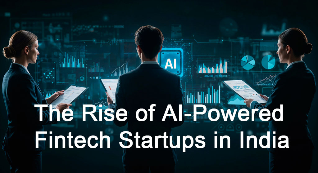 The Rise of AI-Powered Fintech Startups in India: Revolutionizing Finance in 2025