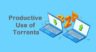 Productive Use of Torrents in 2025