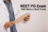 NEET PG Exam 2025: Decoding Marks vs Rank Trends
